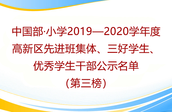 中國(guó)部·小學(xué)2019—2020學(xué)年度高新區(qū)先進(jìn)班集體、三好學(xué)生、優(yōu)秀學(xué)生干部公示名單（第三榜）