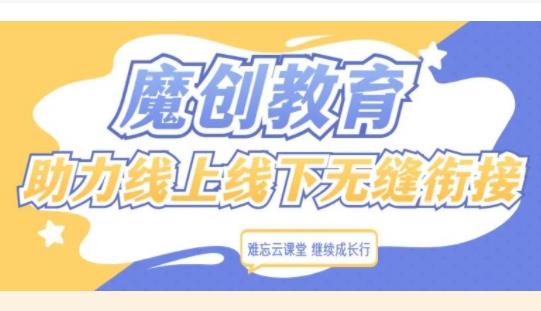 難忘云課堂 繼續(xù)成長行| 魔創(chuàng)教育，助力線上線下無縫銜接